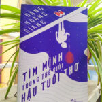 “HÀNH TRÌNH TÌM KIẾM BẢN THÂN TRONG THẾ GIỚI HẬU TUỔI THƠ” (Đặng Hoàng Giang) – ĐÁNH THỨC NHỮNG KÝ ỨC