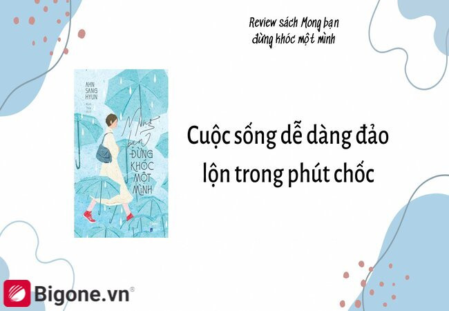 Mong bạn đừng khóc một mình - Cuộc sống luôn thay đổi trong phút chốc