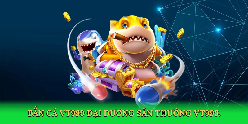 Bắn Cá VT999 &#8211; Phiêu Lưu Đại Dương Kịch Tính