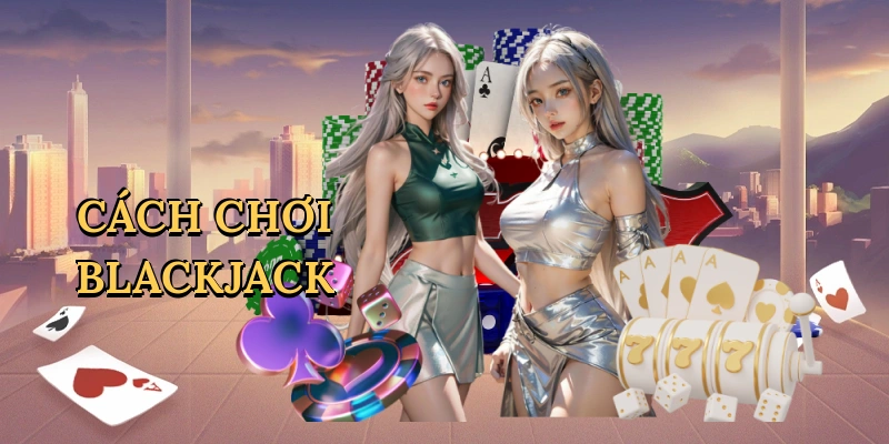 Cách chơi blackjack