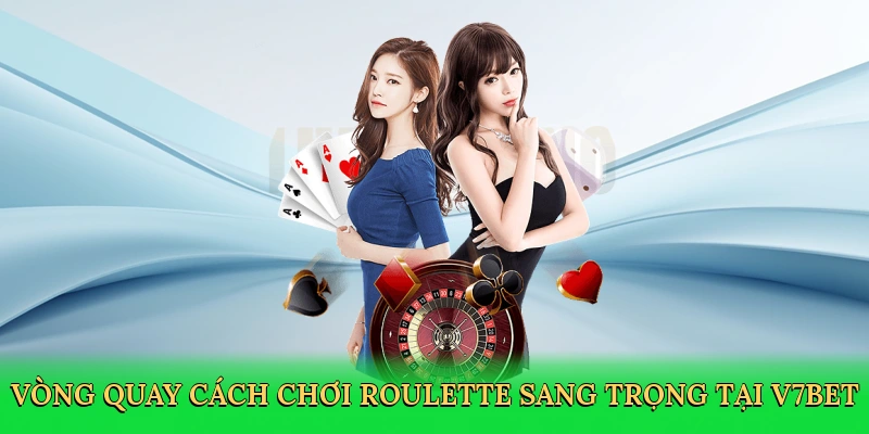 Cách Chơi Roulette &#8211; Bí Quyết Làm Chủ Vòng Quay Tại V7BET