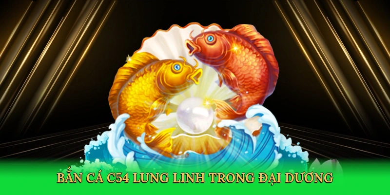 Bắn cá C54 lung linh trong đại dương