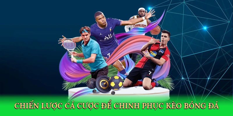 Chiến lược cá cược để chinh phục kèo bóng đá
