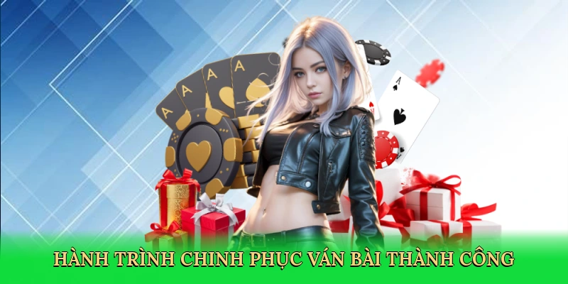 Hành trình chinh phục ván bài thành công