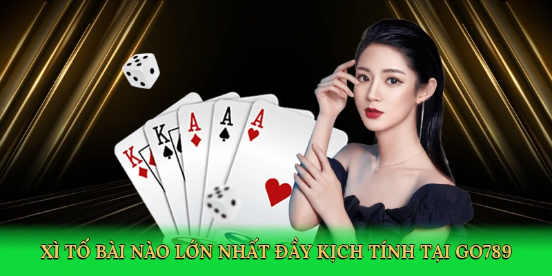 Xì Tố Bài Nào Lớn Nhất Go789 &#8211; Đỉnh Cao Đấu Trí Bài Lá