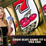 Chọn slot game tỷ lệ hoàn trả cao