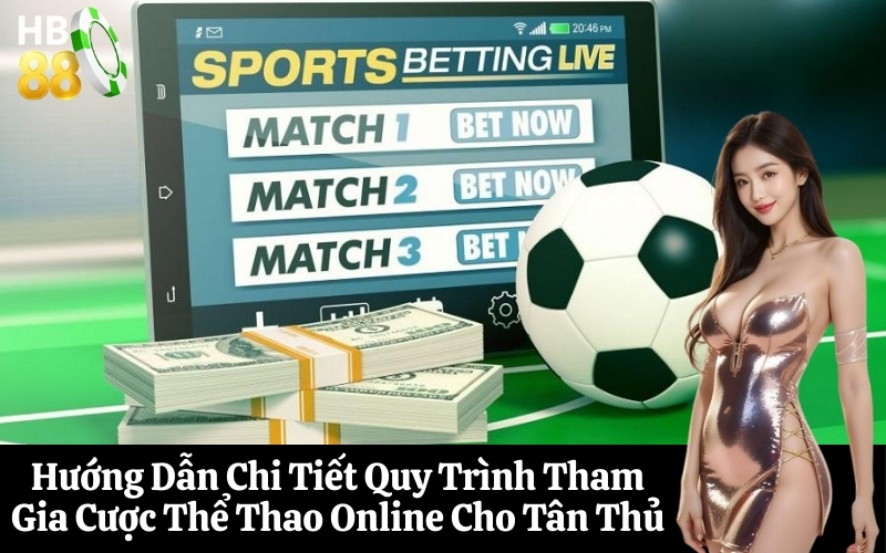 Hướng Dẫn Chi Tiết Quy Trình Tham Gia Cược Thể Thao Online Cho Tân Thủ