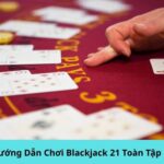 Hướng Dẫn Chơi Blackjack 21 Toàn Tập