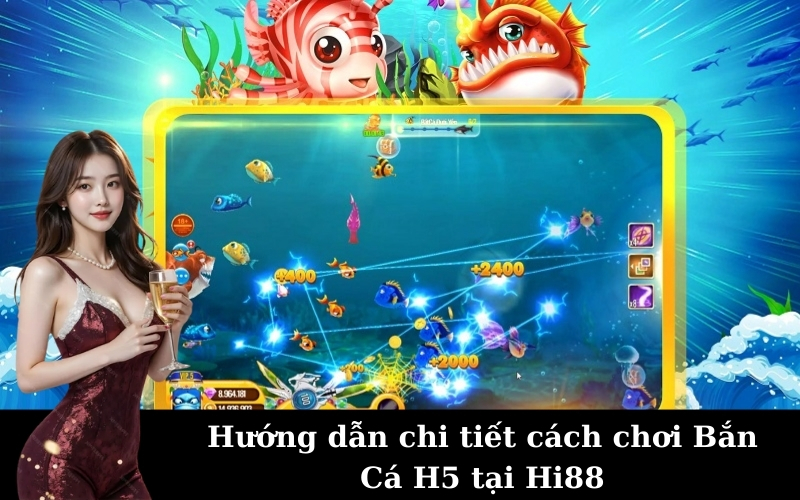 Bắn Cá H5 Hi88: Cách Chơi Đổi Thưởng Dễ Thắng Cho Tân Thủ