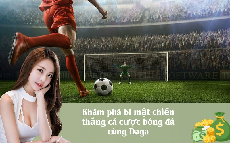 Khám phá bí mật chiến thắng cá cược bóng đá cùng Daga