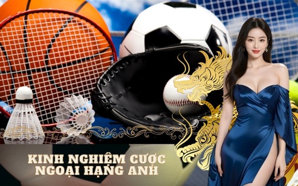 Kinh nghiệm cược Ngoại Hạng Anh