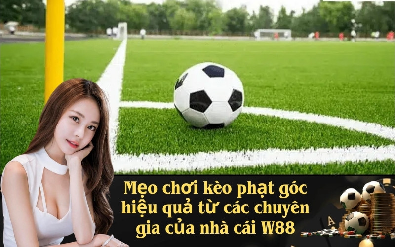 Mẹo chơi kèo phạt góc hiệu quả từ các chuyên gia của nhà cái W88