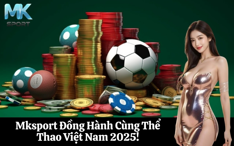 Mksport Đồng Hành Cùng Thể Thao Việt Nam 2025!