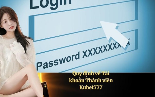 Quy định về Tài khoản Thành viên Kubet777