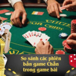 So sánh các phiên bản game Chắn trong game bài đổi thưởng