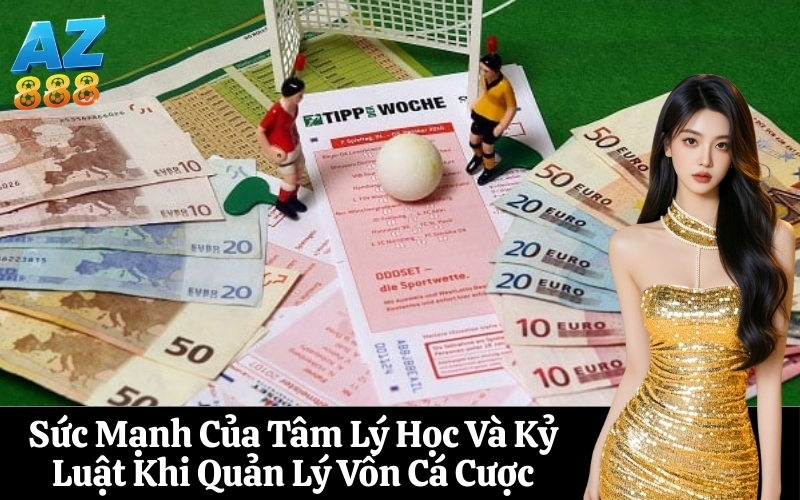 Sức Mạnh Của Tâm Lý Học Và Kỷ Luật Khi Quản Lý Vốn Cá Cược