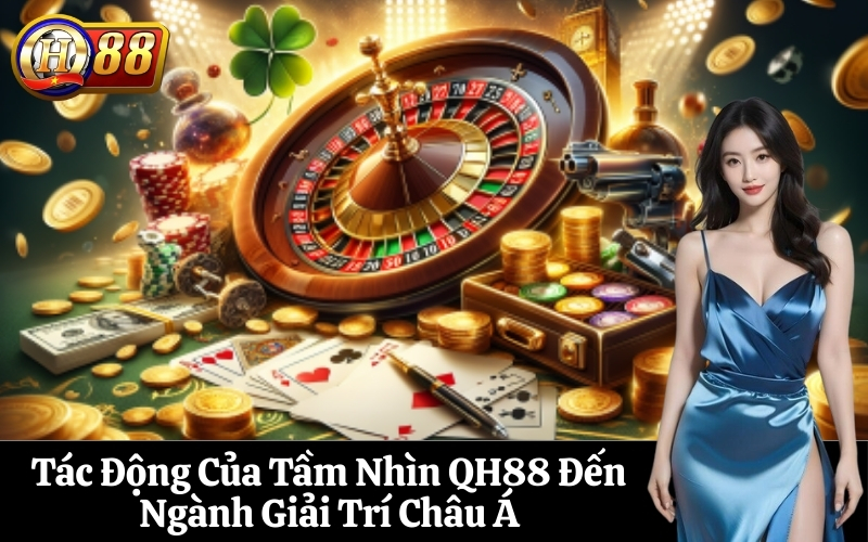 Tác Động Của Tầm Nhìn QH88 Đến Ngành Giải Trí Châu Á