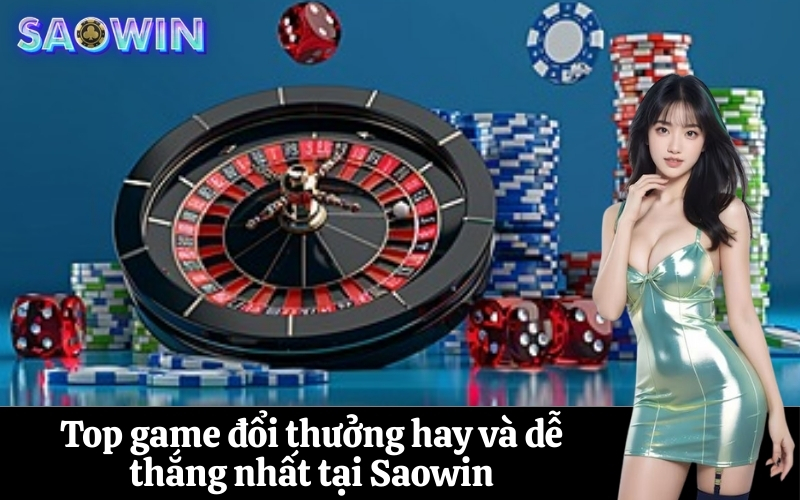 Top game đổi thưởng hay và dễ thắng nhất tại Saowin