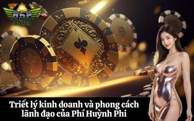 Tìm hiểu về CEO B52  Phí Huỳnh Phi và hành trình xây dựng thương hiệu.Phí Huỳnh Phi và Hành Trình Xây Dựng Thương Hiệu B52 Thành Công Rực Rỡ