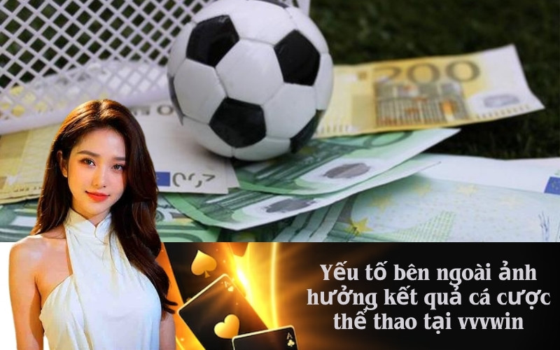 Yếu tố bên ngoài ảnh hưởng kết quả cá cược thể thao tại vvvwin