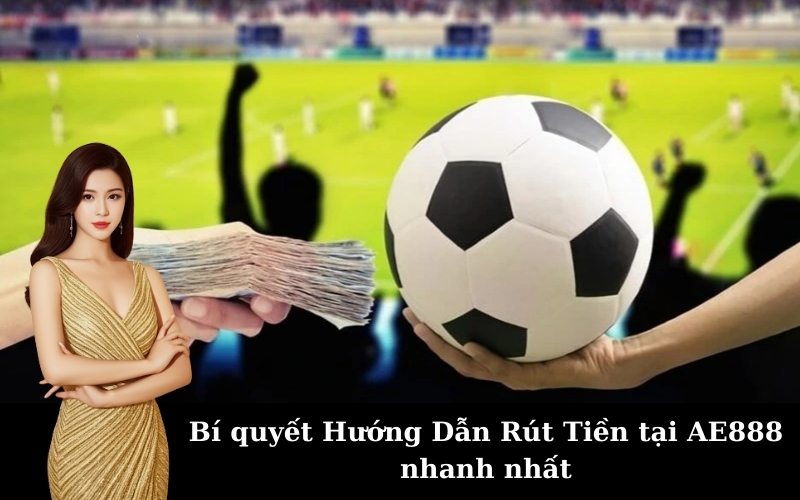 Bí quyết Hướng Dẫn Rút Tiền tại AE888 nhanh nhất