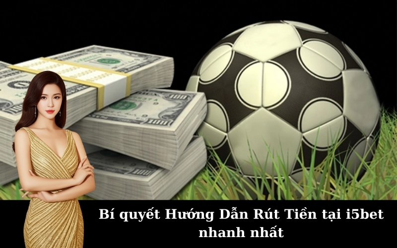 Bí quyết Hướng Dẫn Rút Tiền tại i5bet nhanh nhất