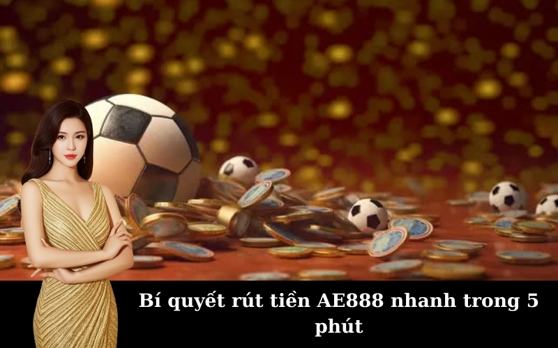 Bí quyết Hướng Dẫn Rút Tiền tại AE888 nhanh nhất