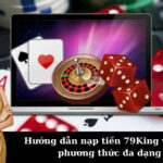 Hướng dẫn nạp tiền 79King với các phương thức đa dạng