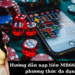 Hướng dẫn nạp tiền MB66 với các phương thức đa dạng