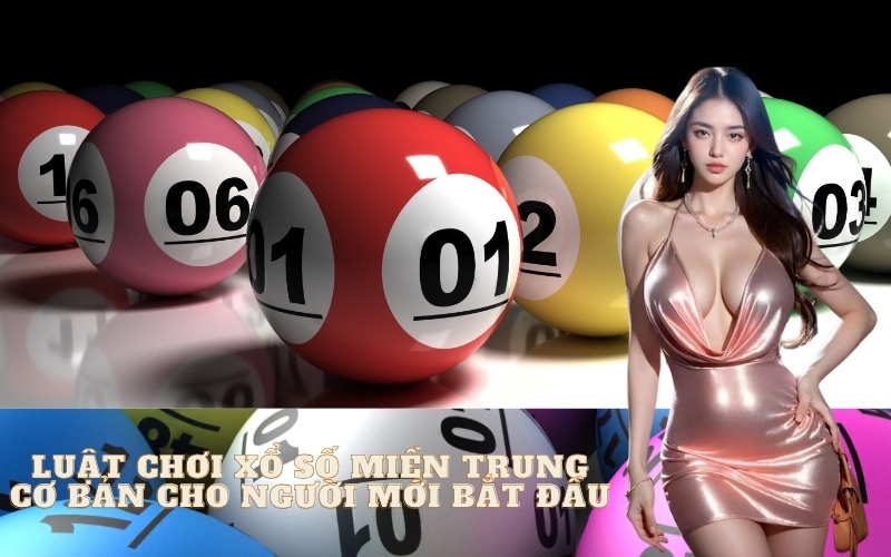 Luật chơi Xổ số Miền Trung cơ bản cho người mới bắt đầu