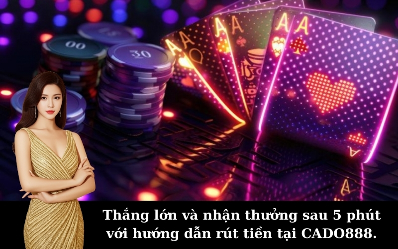Thắng lớn và nhận thưởng sau 5 phút với hướng dẫn rút tiền tại CADO888.
