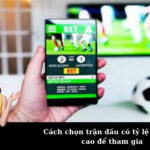 Cách chọn trận đấu có tỷ lệ ăn cược cao để tham gia