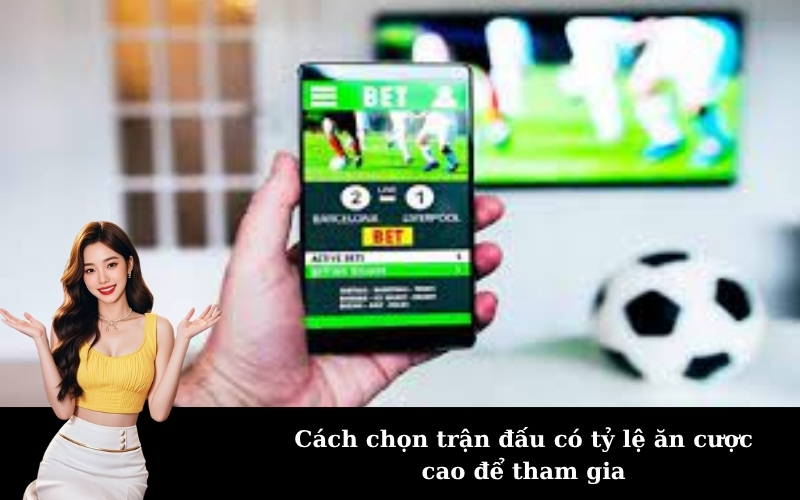 Cách chọn trận đấu có tỷ lệ ăn cược cao để tham gia