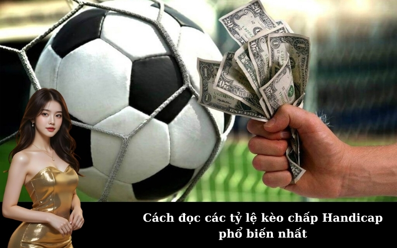 Cách đọc các tỷ lệ kèo chấp Handicap phổ biến nhất