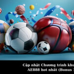Cập nhật Chương trình khuyến mãi AE888 hot nhất (Bonus 150%)
