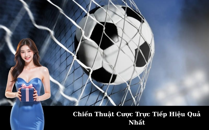 Chiến Thuật Cược Trực Tiếp Hiệu Quả Nhất