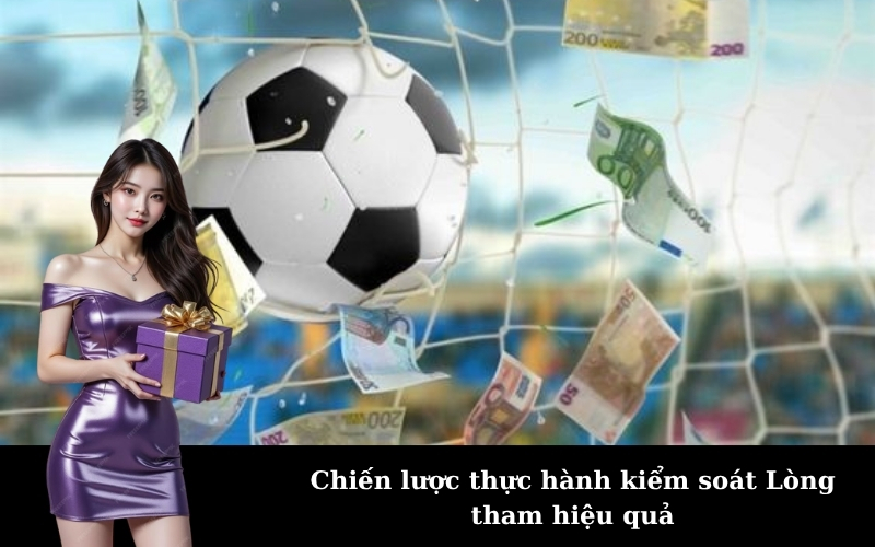 Chiến lược thực hành kiểm soát Lòng tham hiệu quả