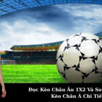 Đọc Kèo Châu Âu 1X2 Và So Sánh Với Kèo Châu Á Chi Tiết