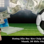 Hướng Dẫn Đọc Kèo Chấp (Handicap) Nhanh, Dễ Hiểu Nhất
