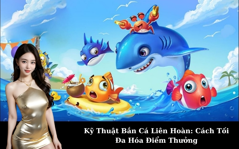 Kỹ Thuật Bắn Cá Liên Hoàn: Cách Tối Đa Hóa Điểm Thưởng