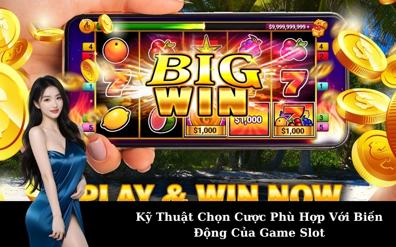 Kỹ Thuật Chọn Cược Phù Hợp Với Biến Động Của Game Slot