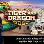 Luật Chơi Bài Rồng Hổ Và Kinh Nghiệm Đặt Cược An Toàn