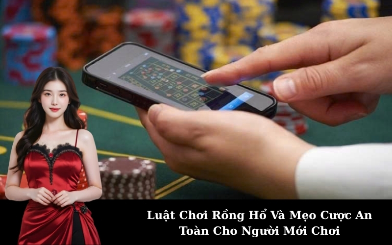 Luật Chơi Rồng Hổ Và Mẹo Cược An Toàn Cho Người Mới Chơi