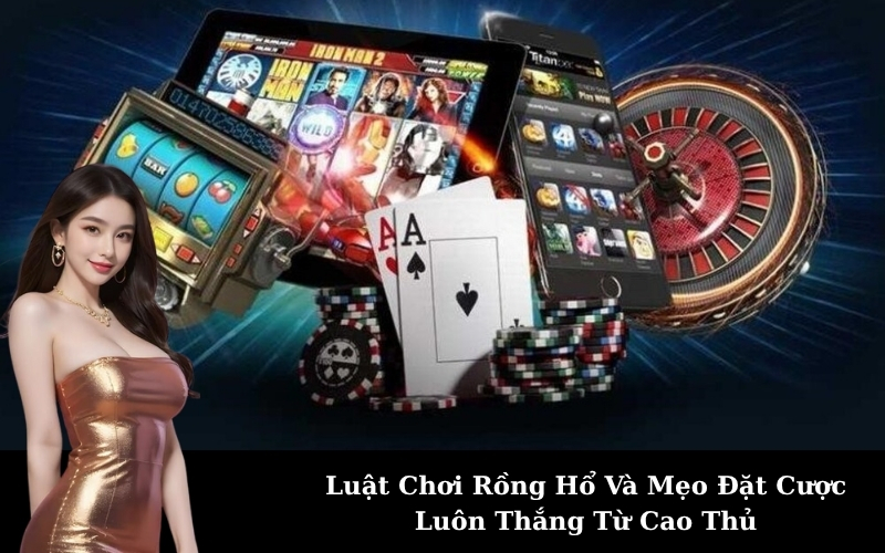 Luật Chơi Rồng Hổ Và Mẹo Đặt Cược Luôn Thắng Từ Cao Thủ