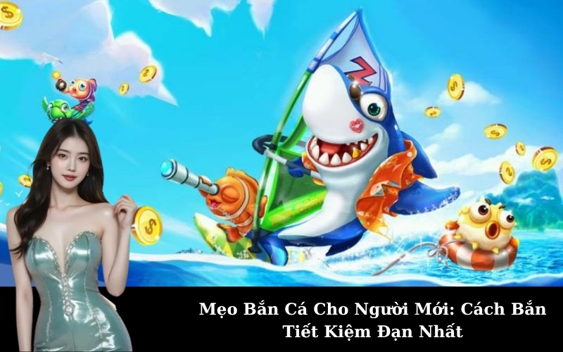 Mẹo Bắn Cá Cho Người Mới: Cách Bắn Tiết Kiệm Đạn Nhất