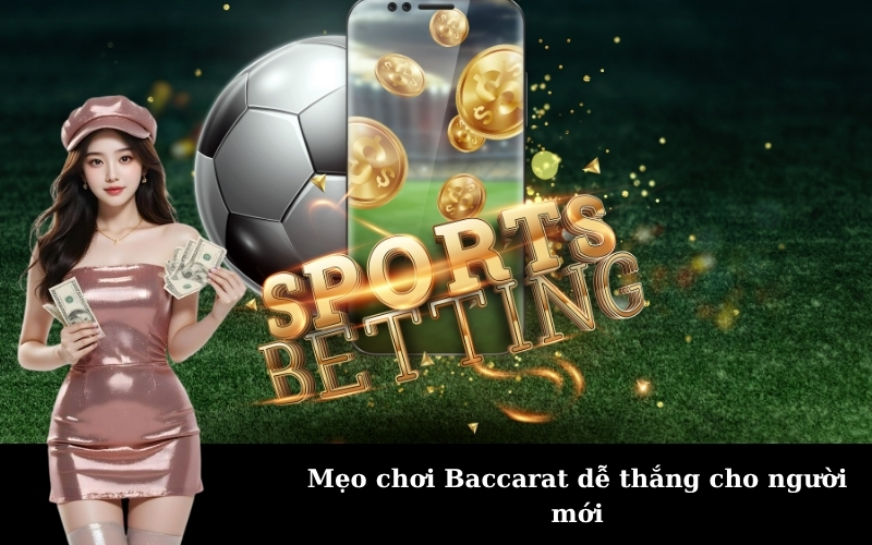 Mẹo chơi Baccarat dễ thắng cho người mới