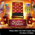 Phân Biệt Chi Tiết Game Slot Lũy Tiến Và Slot Cổ Điển