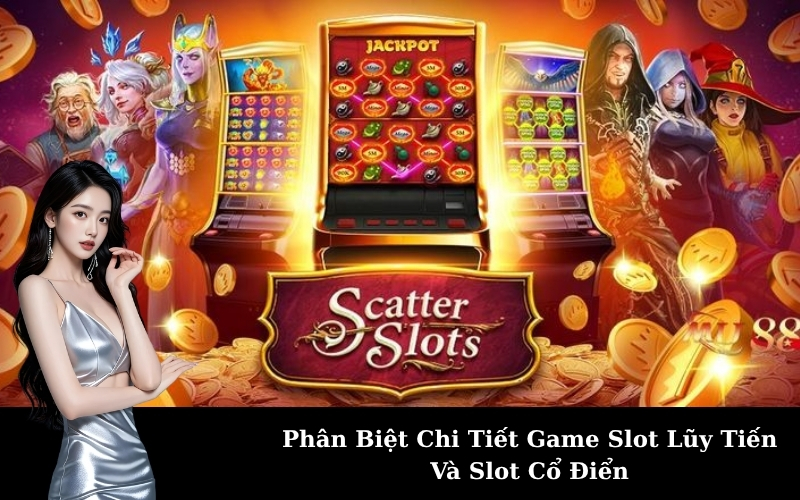 Phân Biệt Chi Tiết Game Slot Lũy Tiến Và Slot Cổ Điển