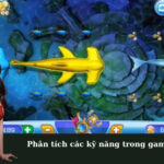 Phân tích các kỹ năng trong game bắn cá