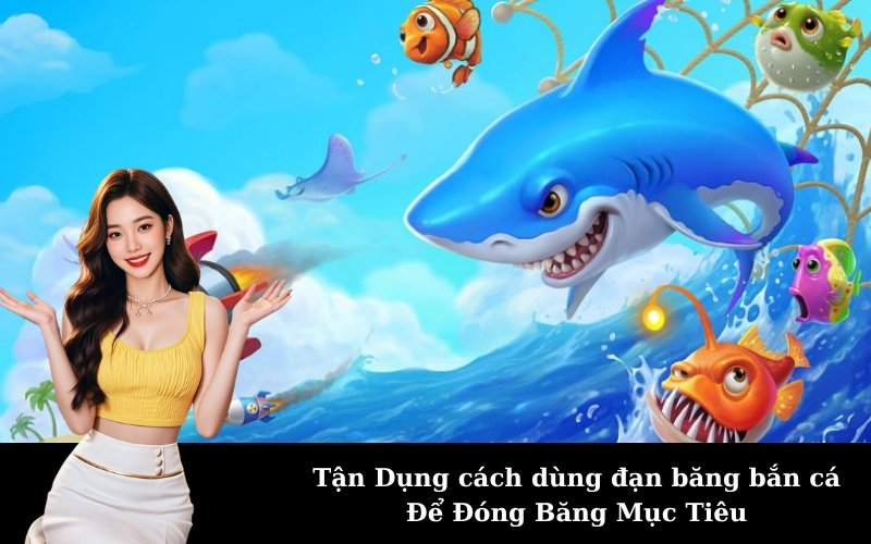 Tận Dụng cách dùng đạn băng bắn cá Để Đóng Băng Mục Tiêu